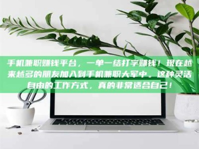 吕梁手机兼职赚钱平台，一单一结打字赚钱！现在越来越多的朋友加入到手机兼职大军中。这种灵活自由的工作方式，真的非常适合自己！