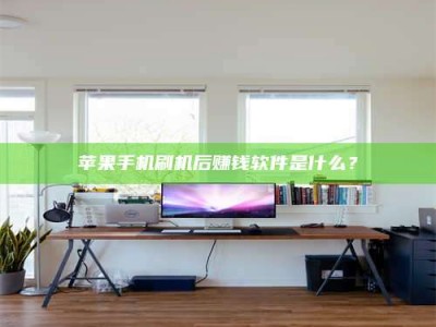 吕梁苹果手机刷机后赚钱软件是什么？