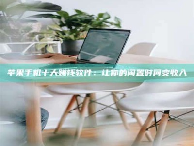 吕梁苹果手机十大赚钱软件：让你的闲置时间变收入