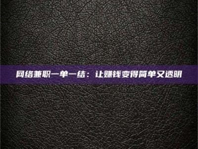 吕梁网络兼职一单一结：让赚钱变得简单又透明