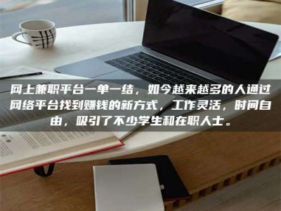 吕梁网上兼职平台一单一结，如今越来越多的人通过网络平台找到赚钱的新方式，工作灵活，时间自由，吸引了不少学生和在职人士。