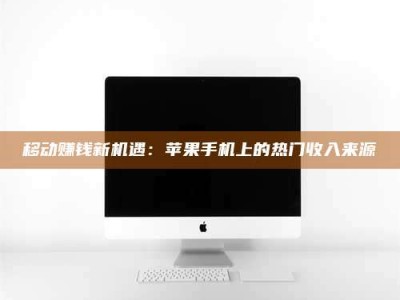 吕梁移动赚钱新机遇：苹果手机上的热门收入来源