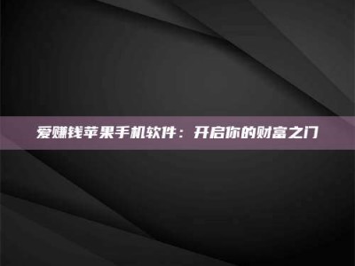 吕梁爱赚钱苹果手机软件：开启你的财富之门