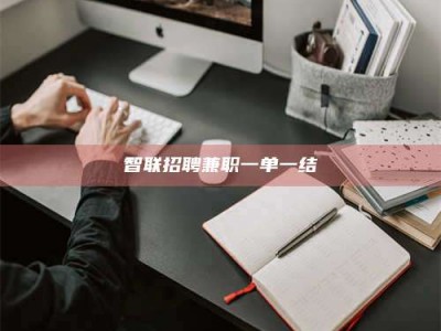 吕梁智联招聘兼职一单一结