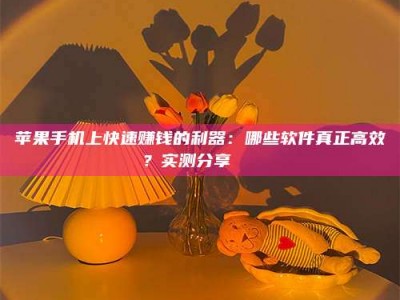 吕梁苹果手机上快速赚钱的利器：哪些软件真正高效？实测分享🌟