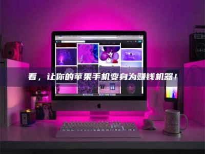 吕梁看，让你的苹果手机变身为赚钱机器！